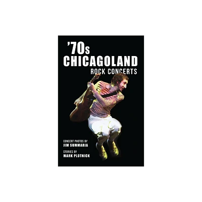 70s Chicagoland Rock Concerts - by Mark Plotnick & Jim Summaria (Paperback)