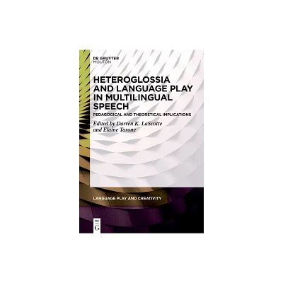 Heteroglossia and Language Play in Multilingual Speech - (Language Play and Creativity [Lpc]) by Darren Lascotte & Elaine Tarone (Hardcover)