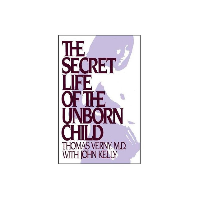 The Secret Life of the Unborn Child - by Thomas R Verny (Paperback)