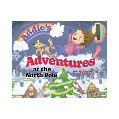 Addies Adventures at the North Pole - by M&s Gordon (Hardcover)