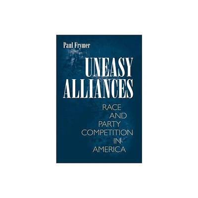 Uneasy Alliances - (Princeton Studies in American Politics) by Paul Frymer (Paperback)