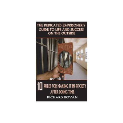 The Dedicated Ex-Prisoners Guide to Life and Success on the Outside - 2nd Edition by Richard Bovan (Paperback)