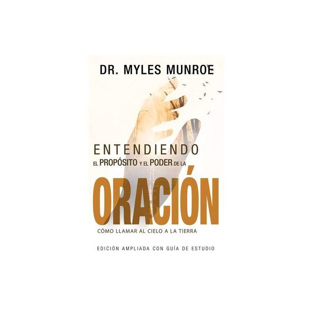 Entendiendo El Propsito Y El Poder de la Oracin - by Myles Munroe (Paperback)
