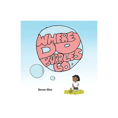 Where Do Bubbles Go? - by Steven Silas (Paperback)