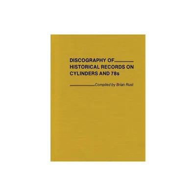 Discography of Historical Records on Cylinders and 78s. - by Brian A L Rust & Unknown (Hardcover)