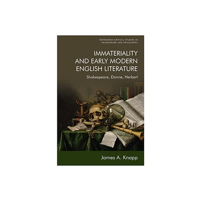 Immateriality and Early Modern English Literature - (Edinburgh Critical Studies in Shakespeare and Philosophy) by James A Knapp (Paperback)