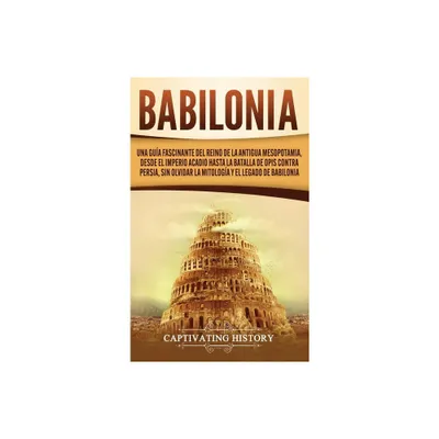 Babilonia - by Captivating History (Hardcover)