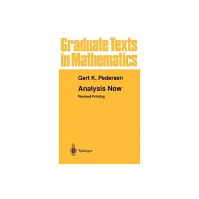 Analysis Now - (Graduate Texts in Mathematics) by Gert K Pedersen (Hardcover)