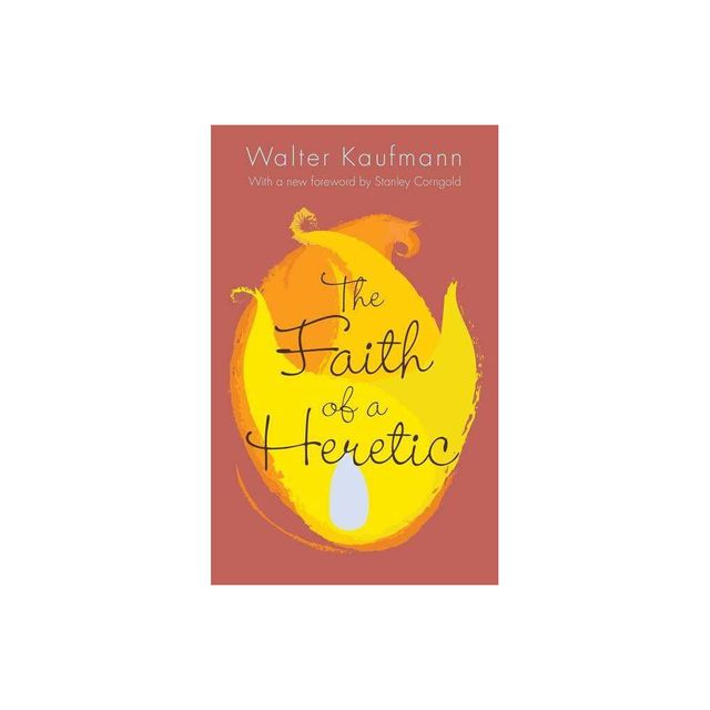 The Faith of a Heretic - by Walter A Kaufmann (Paperback)