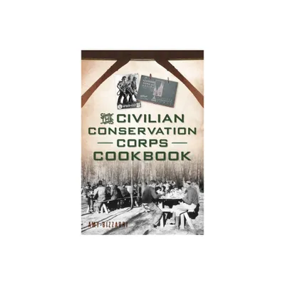 The Civilian Conservation Corps Cookbook - by Amy Bizzarri (Paperback)