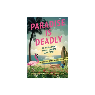 Paradise is Deadly Gripping Tales from Floridas Gulf Coast - by Wendy Dingwall & Martha Reed & Barbara Ryan (Paperback)