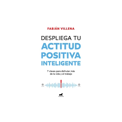 Despliega Tu Actitud Positiva Inteligente / Unleash Your Smart Positive Attitude - by Fabin Villena (Paperback)