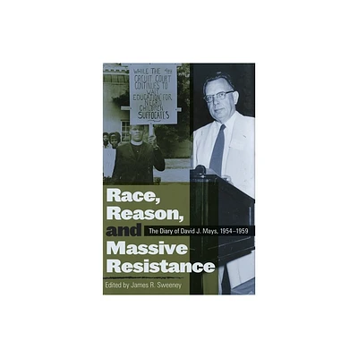 Race, Reason, and Massive Resistance - (Politics and Culture in the Twentieth-Century South) by James R Sweeney (Hardcover)