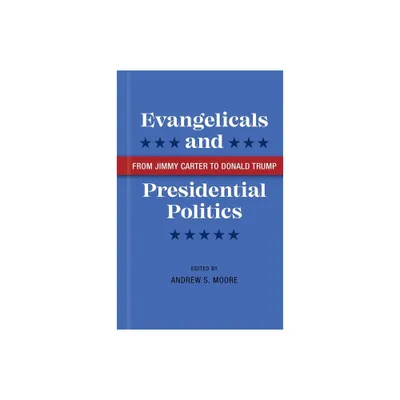 Evangelicals and Presidential Politics - by Andrew S Moore (Hardcover)