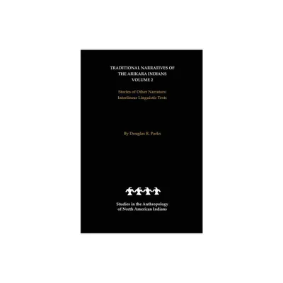 Traditional Narratives of the Arikara Indians, Volume 2 - (Studies in the Anthropology of North American Indians) by Douglas R Parks (Hardcover)