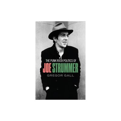 The Punk Rock Politics of Joe Strummer - by Gregor Gall (Paperback)