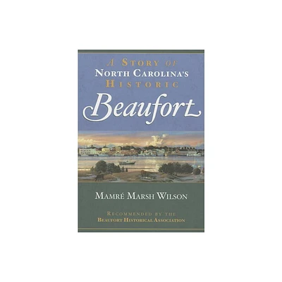 A Story of North Carolinas Historic Beaufort - (Brief History) by Mamr Marsh Wilson (Paperback)