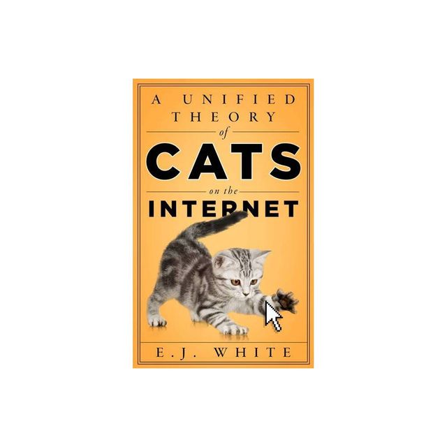 A Unified Theory of Cats on the Internet - by E J White (Paperback)