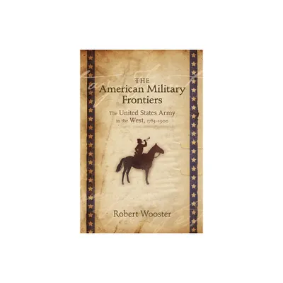 The American Military Frontiers - (Histories of the American Frontier) by Robert Wooster (Paperback)