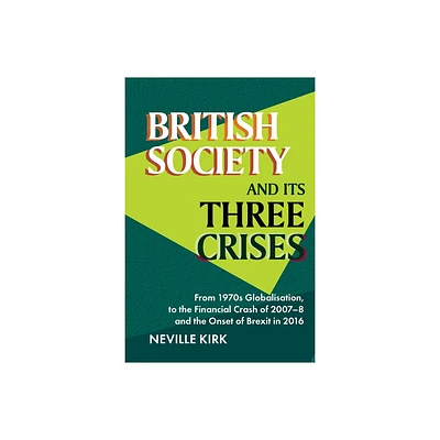 British Society and Its Three Crises - by Neville Kirk (Hardcover)