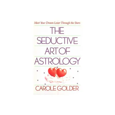 The Seductive Art of Astrology - by Carole Golder (Paperback)