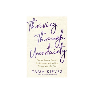 Thriving Through Uncertainty - by Tama Kieves (Paperback)