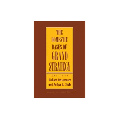 Domestic Bases of Grand Strategy - (Cornell Studies in Security Affairs) by Richard Rosecrance & Arthur A Stein (Paperback)