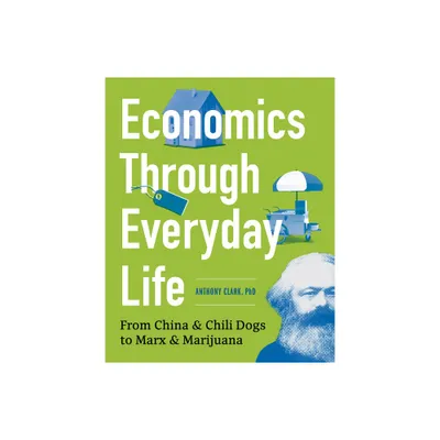 Economics Through Everyday Life - by Anthony Clark (Paperback)