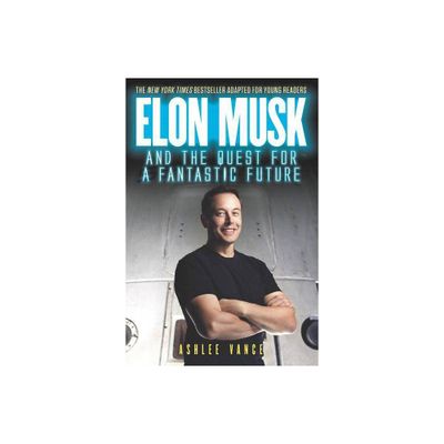 Elon Musk and the Quest for a Fantastic Future - by Ashlee Vance (Paperback)