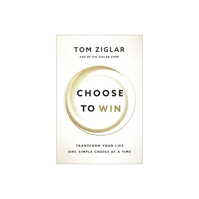 Choose to Win - by Tom Ziglar (Paperback)