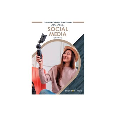 Gig Jobs in Social Media - (Exploring Jobs in the Gig Economy) by A W Buckey (Hardcover)