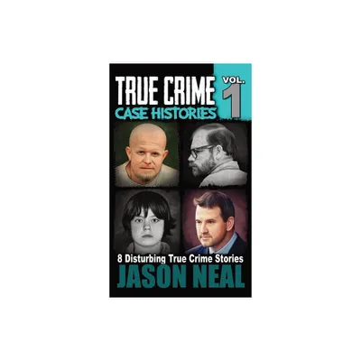 True Crime Case Histories - Volume 1 - by Jason Neal (Hardcover)