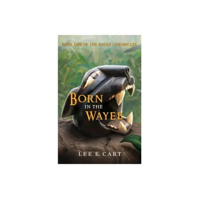 Born in the Wayeb - (Mayan Chronicles) by Lee E Cart (Paperback)