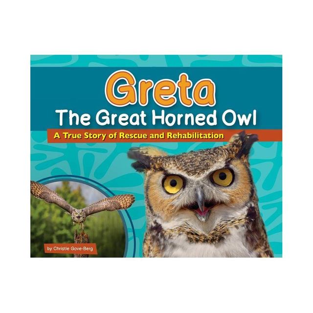 Greta the Great Horned Owl - (Wildlife Rescue Stories) by Christie Gove-Berg (Hardcover)