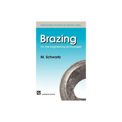 Brazing - (Manufacturing Processes and Materials Series) by M Schwartz (Hardcover)