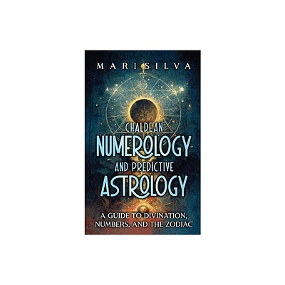 Chaldean Numerology and Predictive Astrology - by Mari Silva (Hardcover)