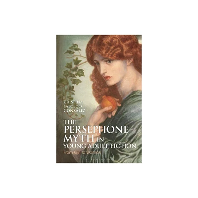 The Persephone Myth in Young Adult Fiction - (Bloomsbury Studies in Classical Reception) by Cristina Salcedo Gonzlez (Hardcover)