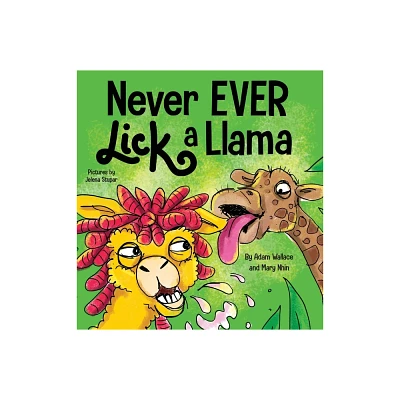 Never EVER Lick a Llama - (Never Ever) by Adam Wallace & Mary Nhin (Hardcover)