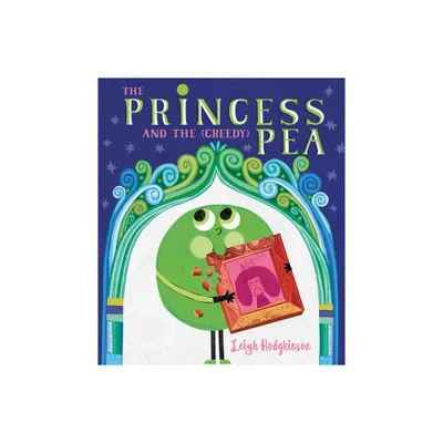 The Princess and the (Greedy) Pea - by Leigh Hodgkinson (Hardcover)