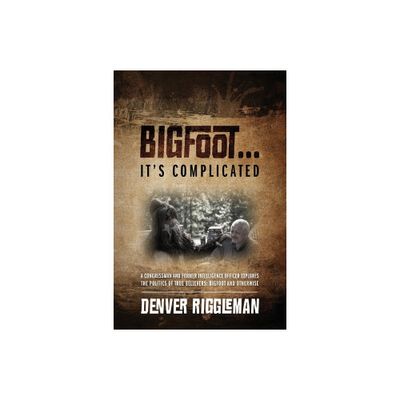 Bigfoot .... Its Complicated - by Denver Riggleman (Paperback)