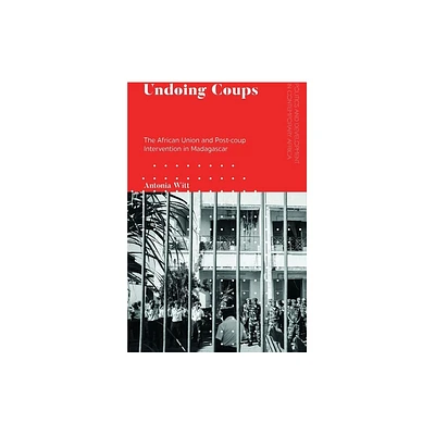 Undoing Coups - (Politics and Development in Contemporary Africa) by Antonia Witt (Paperback)