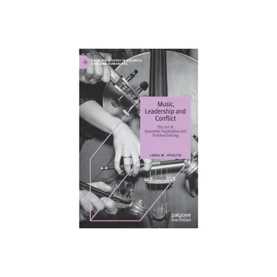 Music, Leadership and Conflict - (Palgrave Studies in Business, Arts and Humanities) by Linda M Ippolito (Hardcover)