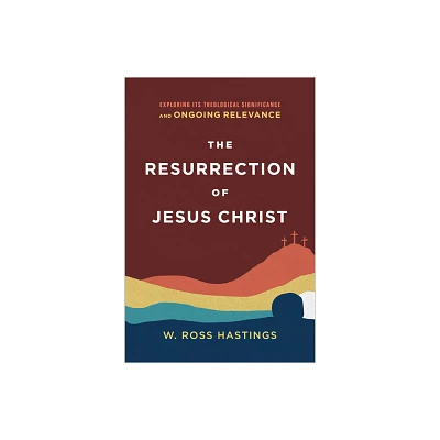 The Resurrection of Jesus Christ - by W Ross Hastings (Paperback)