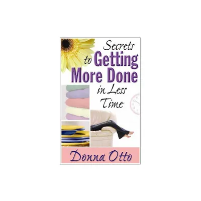 Secrets to Getting More Done in Less Time - by Donna Otto (Paperback)