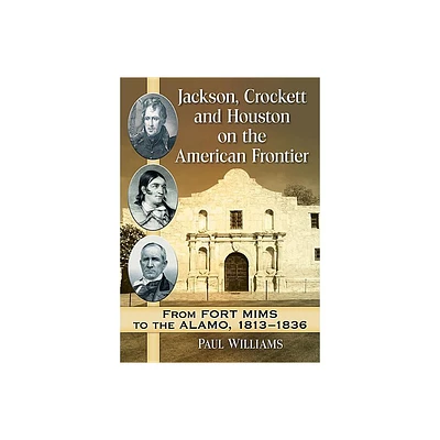 Jackson, Crockett and Houston on the American Frontier - by Paul Williams (Paperback)