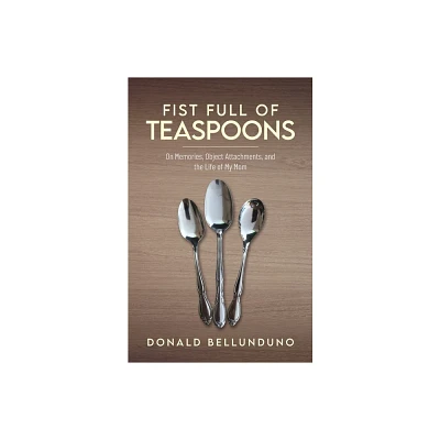 Fist Full of Teaspoons - by Donald Bellunduno (Paperback)