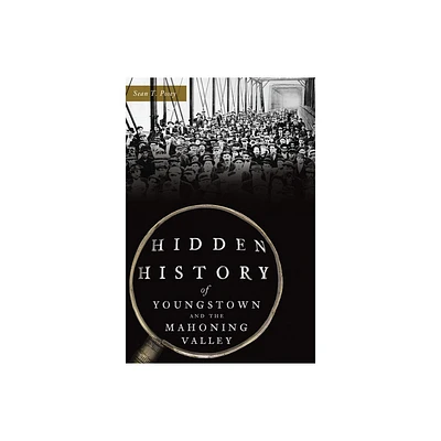 Hidden History of Youngstown and the Mahoning Valley - by Sean T Posey (Paperback)