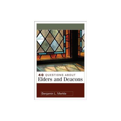 40 Questions about Elders and Deacons - (40 Questions & Answers) by Benjamin Merkle (Paperback)