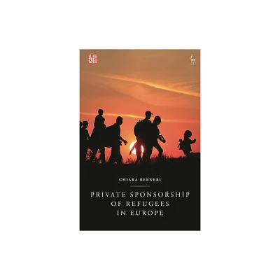 Private Sponsorship of Refugees in Europe - by Chiara Berneri (Hardcover)