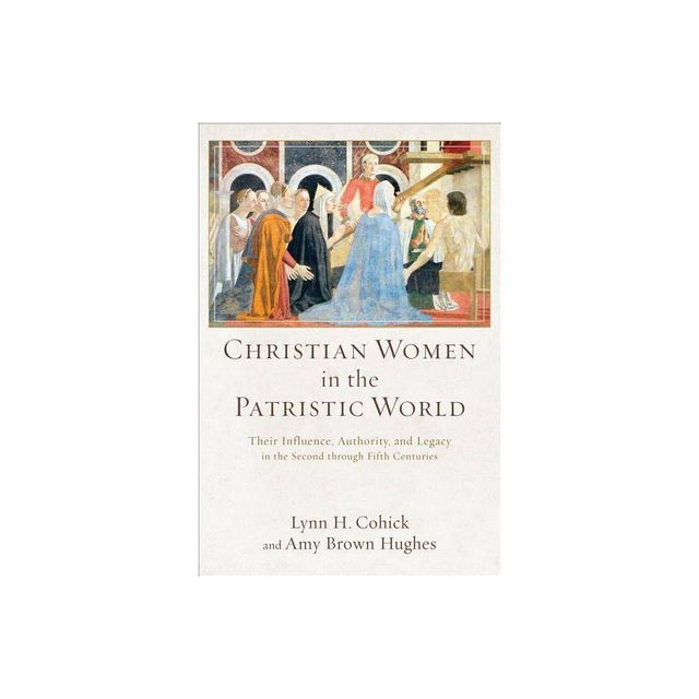 Christian Women in the Patristic World - by Lynn H Cohick & Amy Brown Hughes (Paperback)